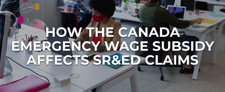How the Canada Emergency Wage Subsidy Affects SR&ED Claims