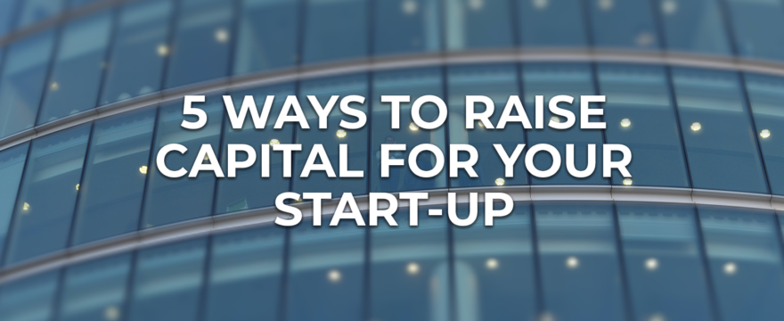 5 Ways to Raise Capital for Your Start-Up