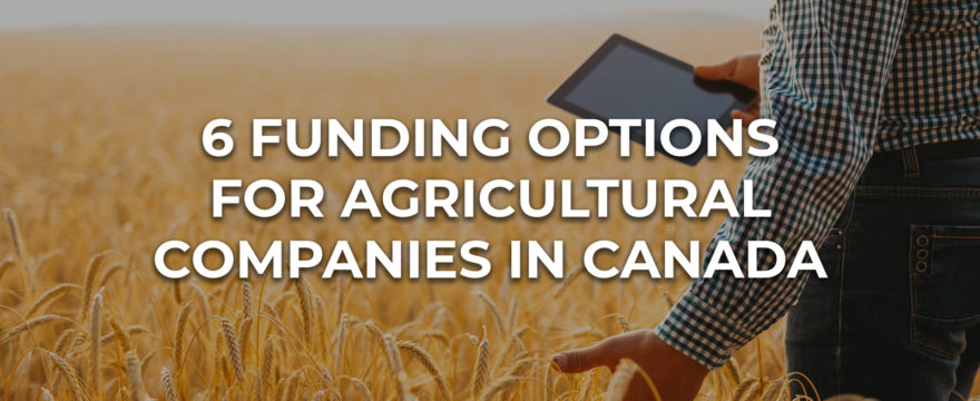 6 Funding Options for Agricultural Companies in Canada