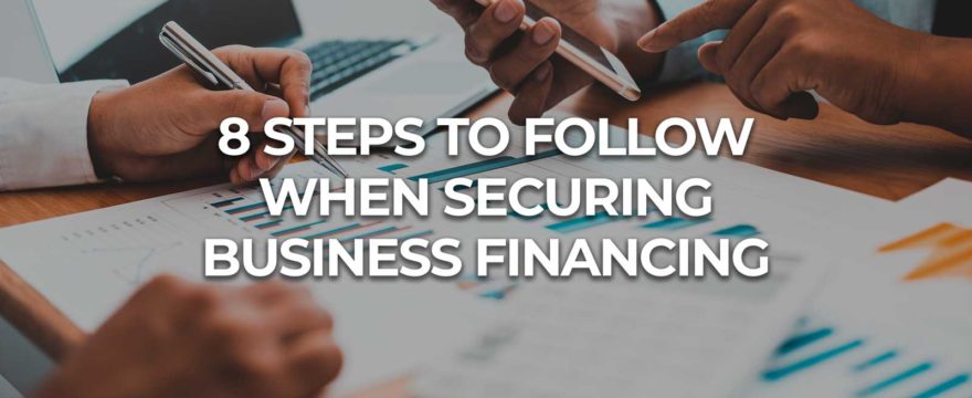 8 Steps to Follow When Securing Business Financing