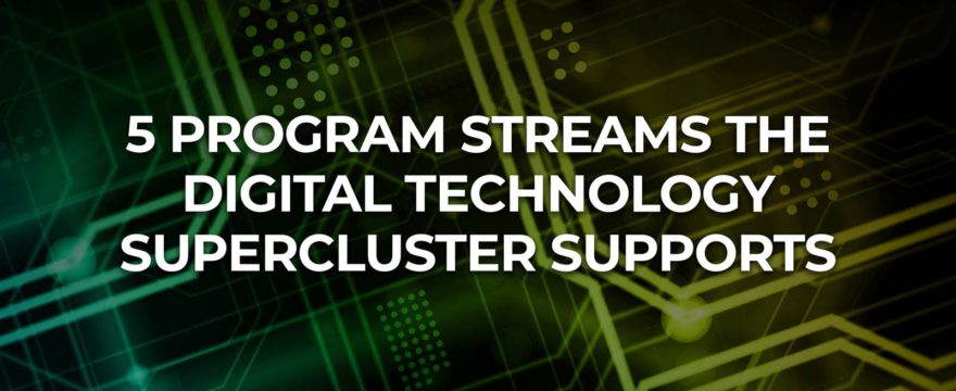 5 Program Streams the Digital Technology Supercluster Supports