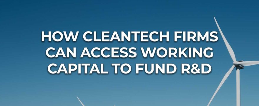 How Cleantech Firms Can Access Working Capital to Fund R&D