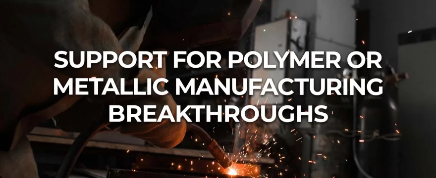 How to Get Support for Polymer or Metallic Manufacturing Breakthroughs