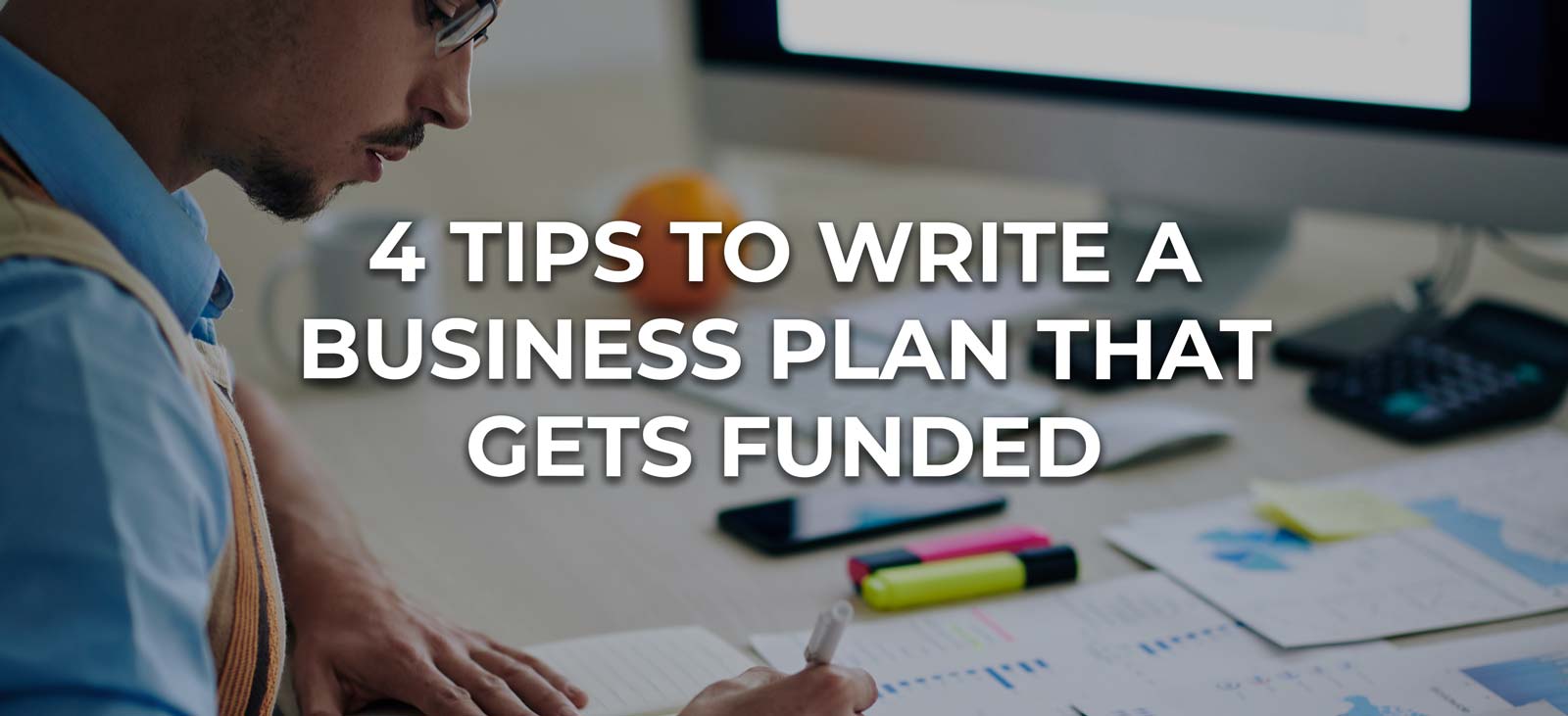 4 Tips to Write a Business Plan That Gets Funded Easly