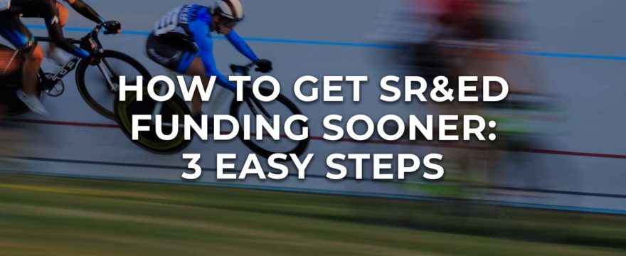 How to Get SR&ED Funding Sooner – 3 Easy Steps