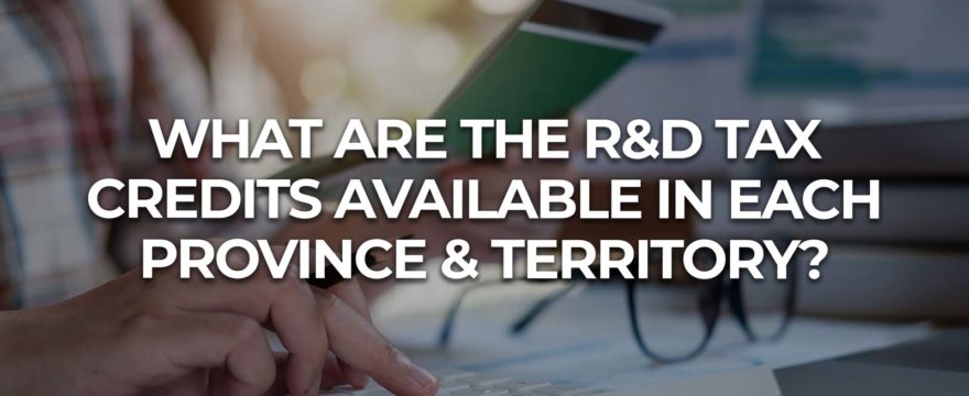 What Are the R&D Tax Credits Available in Each Province & Territory?