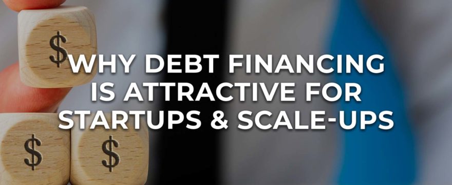 Why Debt Financing is an Attractive Option for Startups and Scale-Ups