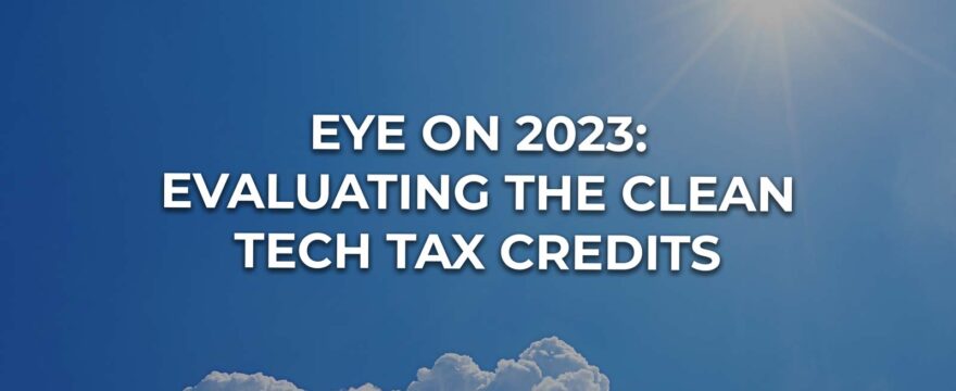 Eye On 2023: Evaluating the Clean Tech Tax Credits