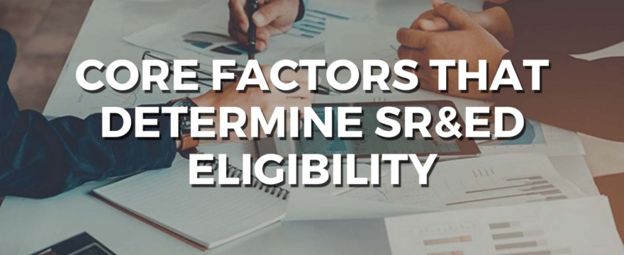 Core Factors that Determine SR&ED Eligibility