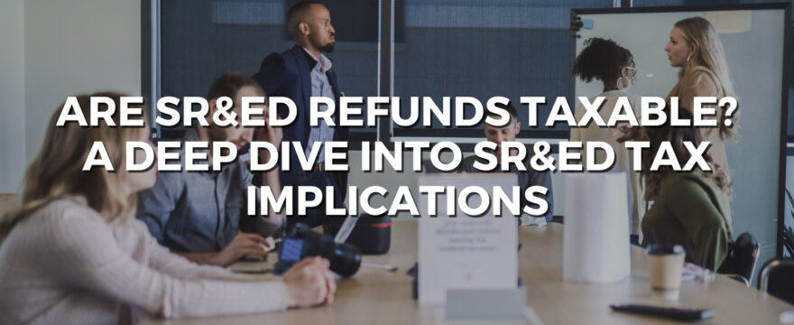 Are SR&ED Refunds Taxable? A Deep Dive into SR&ED Tax Implications