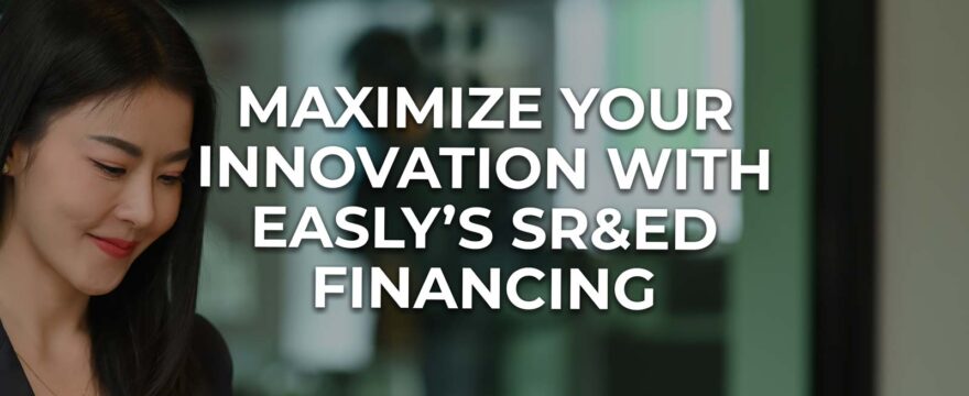 Maximize Your Innovation Through SR&ED Financing With Easly