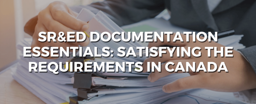 sr&ed documentation essentials satisfying the requirements in canada