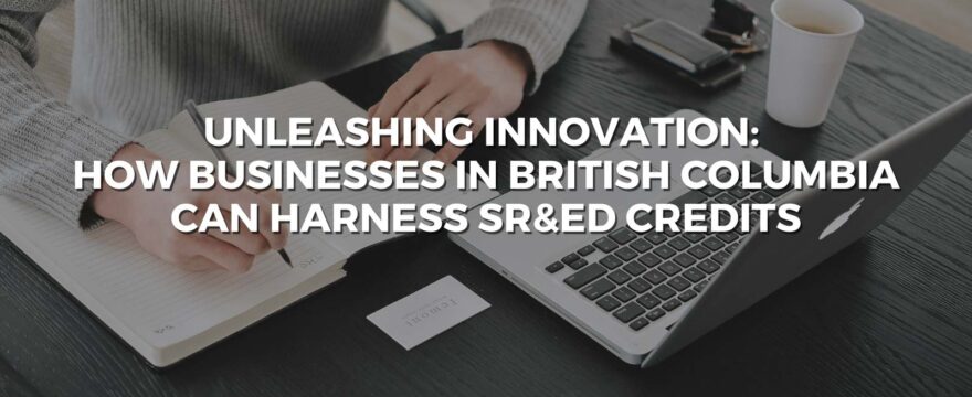 Unleashing Innovation: How Businesses in British Columbia Can Harness SR&ED Credits
