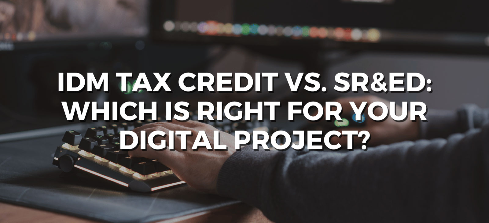 IDM Tax Credit VS SR&ED: Which is right for your digital project?