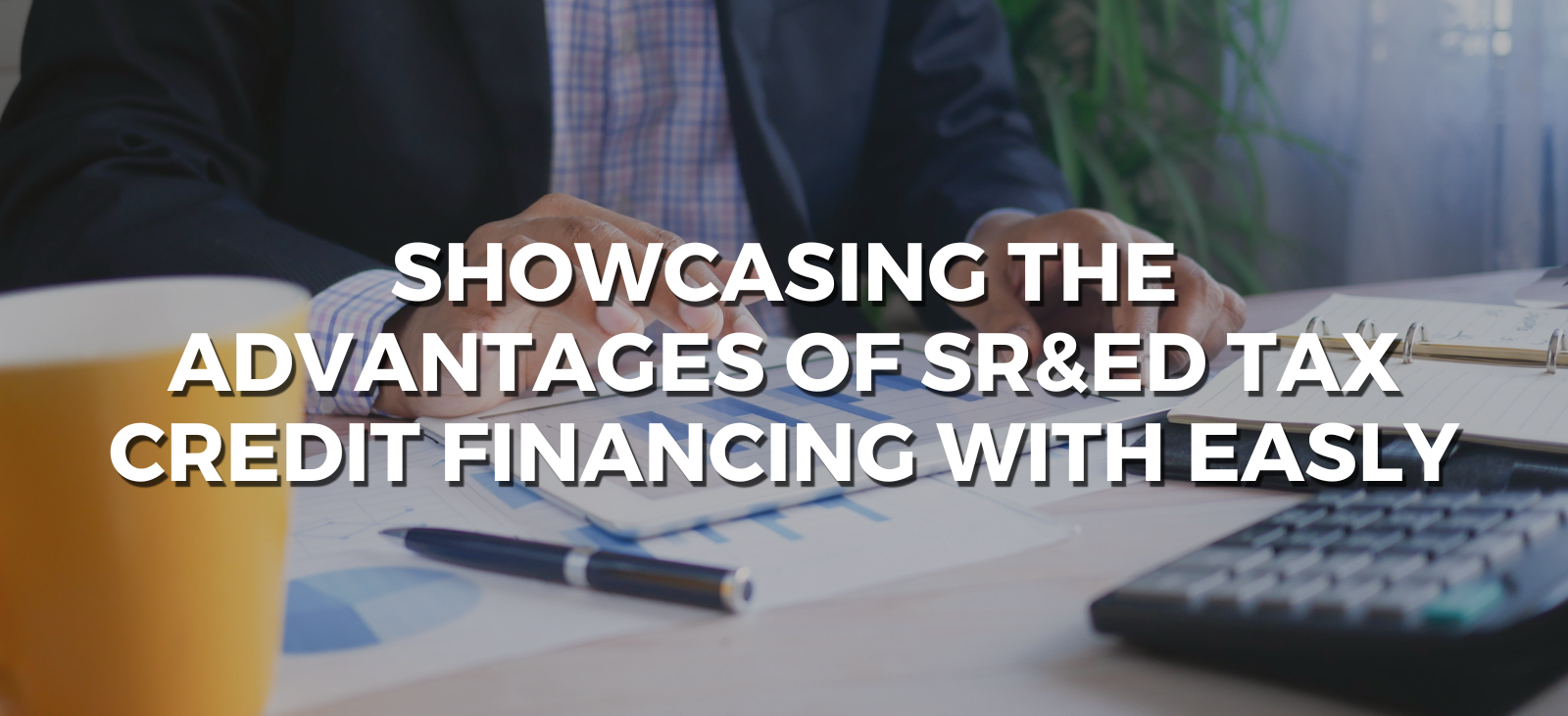 showcasing the advantages of sred tax credit financing with easly