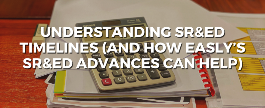Understanding SR&ED Timelines (and how Easly’s SR&ED Advances Can Help)